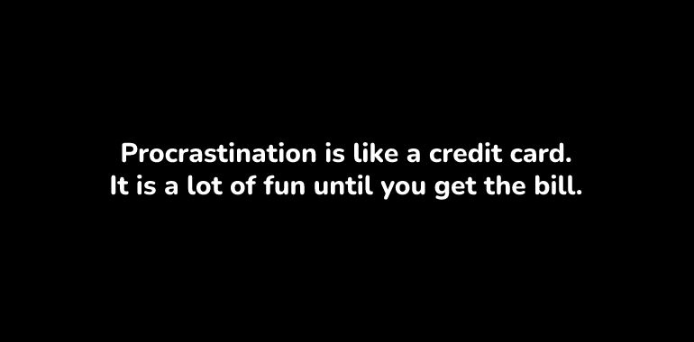 do not procrastinate, realizations that can change your life