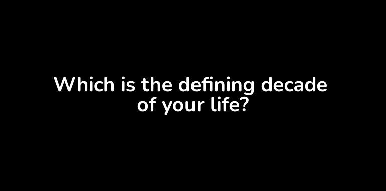 the important years and defining decade of your life